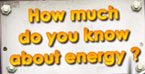 How much do you know about enrgy?